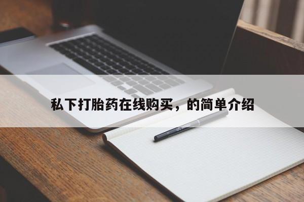 药流药如何购买私下打胎药在线购买，的简单介绍