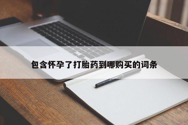 药流药如何购买包含怀孕了打胎药到哪购买的词条