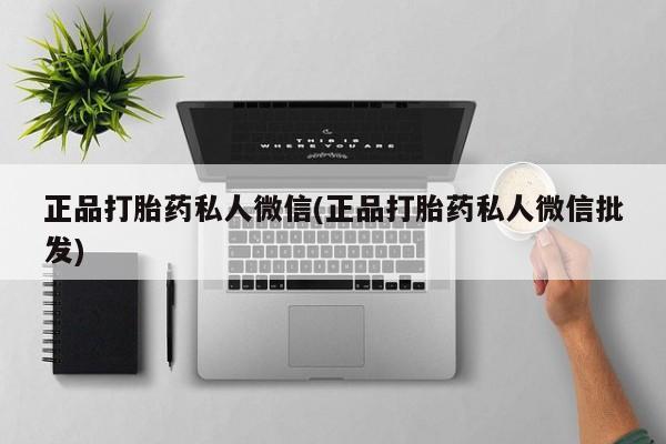 药流药如何购买正品打胎药私人微信(正品打胎药私人微信批发)